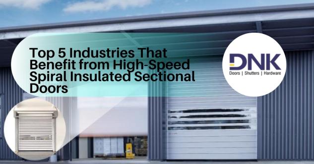Top 5 Industries That Benefit from High-Speed Spiral Insulated Sectional Doors